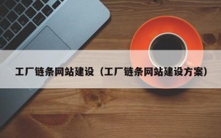 老河口工厂链条网站建设（工厂链条网站建设方案）